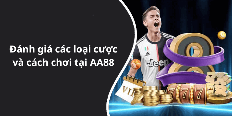 Đánh giá các loại cược và cách chơi tại AA88