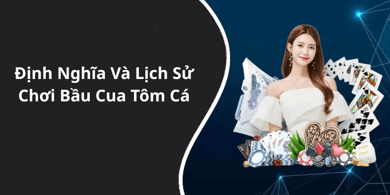 Định Nghĩa Và Lịch Sử Chơi Bầu Cua Tôm Cá