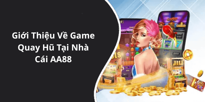 Giới Thiệu Về Game Quay Hũ Tại Nhà Cái AA88