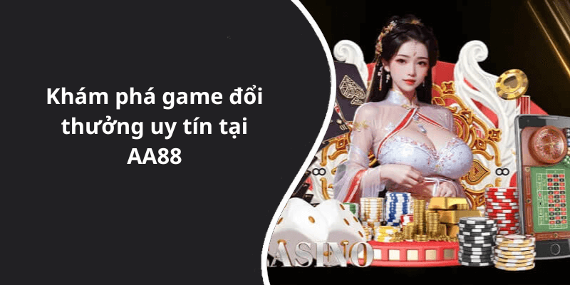 Khám phá game đổi thưởng uy tín tại AA88
