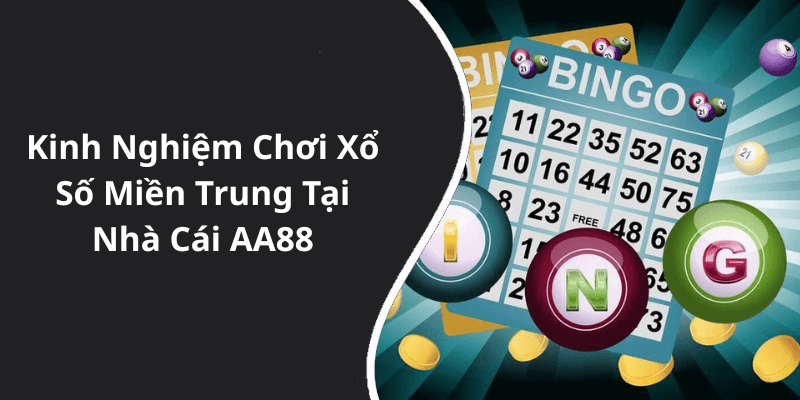 Kinh Nghiệm Chơi Xổ Số Miền Trung Tại Nhà Cái AA88