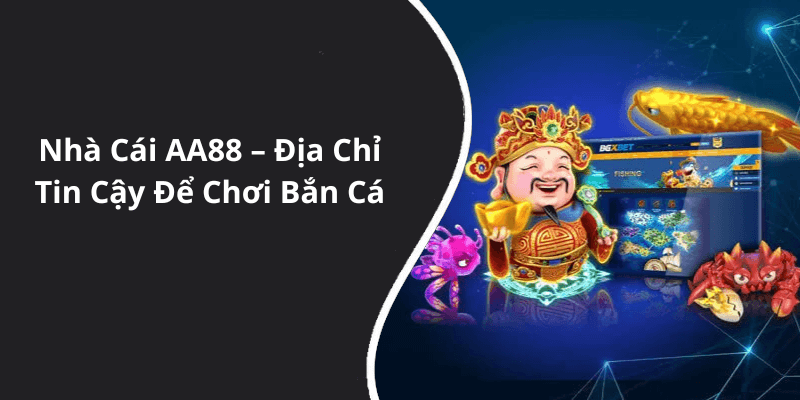 Nhà Cái AA88 – Địa Chỉ Tin Cậy Để Chơi Bắn Cá