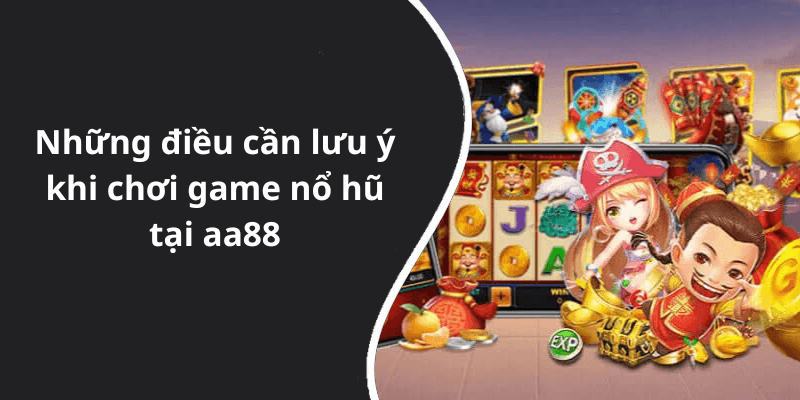 Những điều cần lưu ý khi chơi game nổ hũ tại aa88