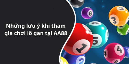 Những lưu ý khi tham gia chơi lô gan tại AA88