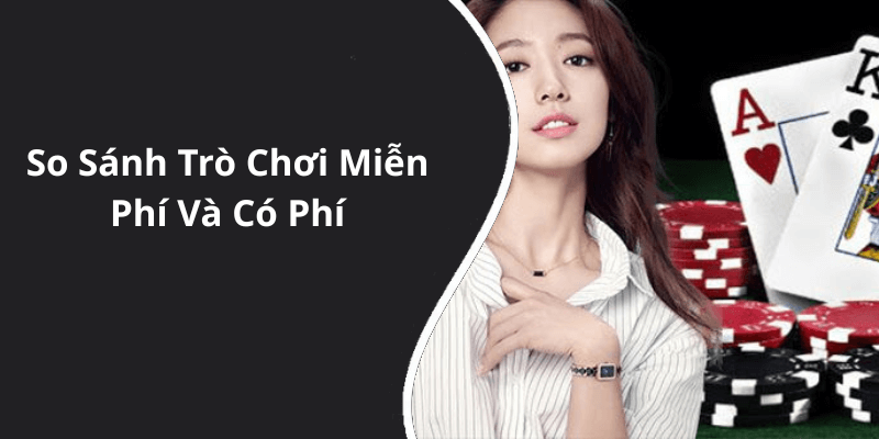 So Sánh Trò Chơi Miễn Phí Và Có Phí