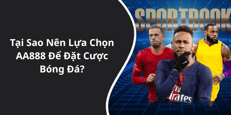 Tại Sao Nên Lựa Chọn AA888 Để Đặt Cược Bóng Đá