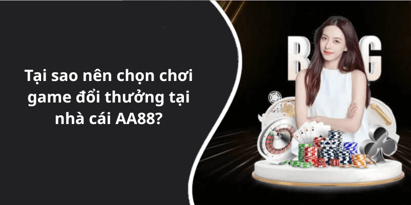 Tại sao nên chọn chơi game đổi thưởng tại nhà cái AA88