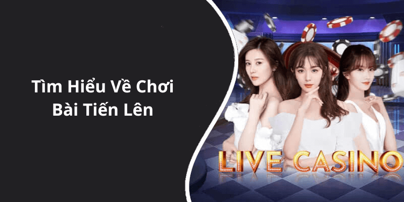 Tìm Hiểu Về Chơi Bài Tiến Lên