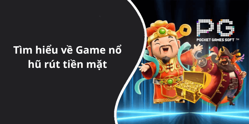 Tìm hiểu về Game nổ hũ rút tiền mặt