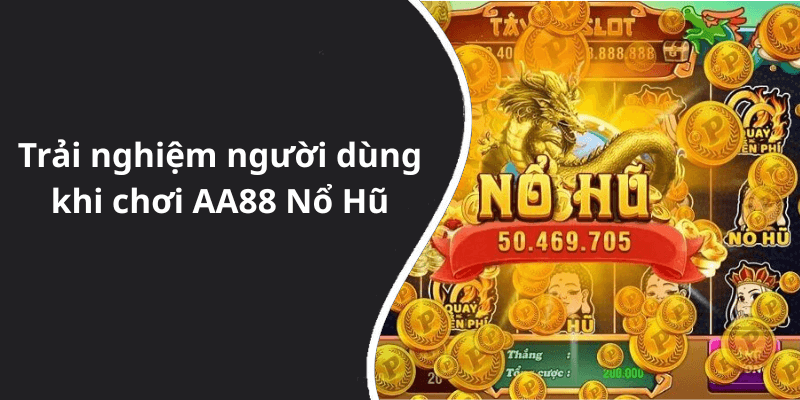 Trải nghiệm người dùng khi chơi AA88 Nổ Hũ