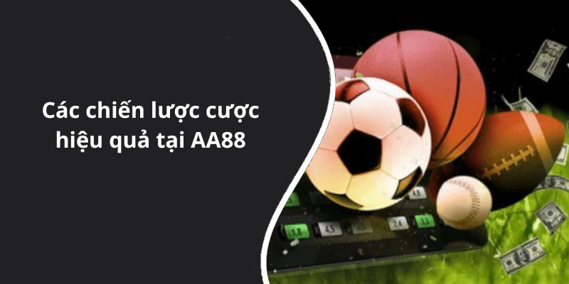 Các chiến lược cược hiệu quả tại AA88